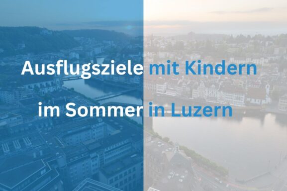 Ausflugsziele mit Kindern im Sommer Luzern 10 Ideen für die ganze Familie_excursio.ch