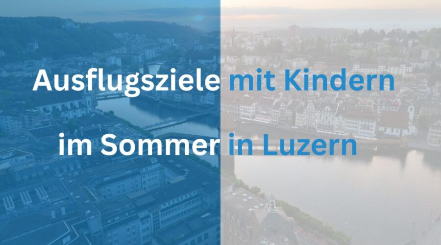 Ausflugsziele mit Kindern im Sommer Luzern: 10 Ideen für die ganze Familie